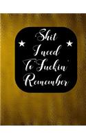 Shit I Need To Fuckin' Remember