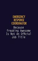 Emergency Response Coordinator Because Freaking Awesome is not An Official Job Title: 6X9 Career Pride Notebook Unlined 120 pages Writing Journal