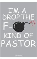 I'm A Drop The F- Kind Of Pastor Lined Notebook