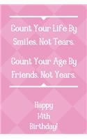 Count Your Life By Smiles, Not Tears. Happy 14th Birthday!: Count Your Life By Smiles 14th Birthday Card Quote Journal / Notebook / Diary / Greetings / Appreciation Gift (6 x 9 - 110 Blank Lined Pages)