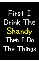 First I Drink The Shandy Then I Do The Things: Journal (Diary, Notebook) Gift For Shandy Lovers