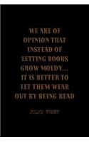 We Are Of Opinion That Instead Of Letting Books Grow Moldy... It Is Better To Let Them Wear Out By Being Read: All Purpose 6x9 Blank Lined Notebook Journal Way Better Than A Card Trendy Unique Gift Solid Black Jules Verne
