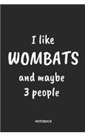 I Like Wombats And Maybe 3 People Notizbuch: Lustiges Wombat Büchlein für Australien-Fans Dotted Notebook / Punkteraster 120 gepunktete Seiten ca. A5 Format Individuelles Journal Journaling Ges