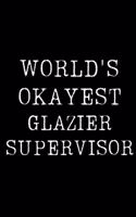 Worlds Okayest Glazier Supervisor: Blank Lined Journal For Taking Notes, Journaling, Funny Gift, Gag Gift For Coworker or Family Member