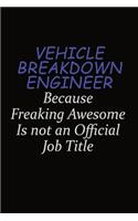 Vehicle Breakdown Engineer Because Freaking Awesome Is Not An Official Job Title: Career journal, notebook and writing journal for encouraging men, women and kids. A framework for building your career.