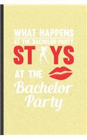 What Happens at the Bachelor Party Stays at the Bachelor Party: Funny Blank Lined Notebook/ Journal For Bachelor Party, Wedding Planner Bridesmaid, Inspirational Saying Unique Special Birthday Gift Idea Cute Rule