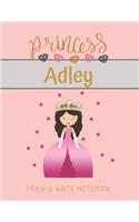 Princess Adley Draw & Write Notebook: With Picture Space and Dashed Mid-line for Small Girls Personalized with their Name(44 Lovely Princess)