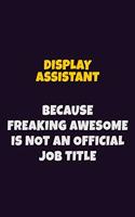 Display Assistant, Because Freaking Awesome Is Not An Official Job Title: 6X9 Career Pride Notebook Unlined 120 pages Writing Journal