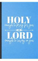 Holy Lord Enough to Pray for You Enough to Swing on You