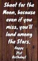 Shoot for the Moon, because even if you miss, you'll land among the Stars. Happy 71st Birthday!