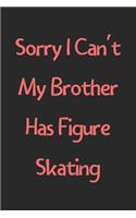 Sorry I Can't My Brother Has Figure Skating: Lined Journal, 120 Pages, 6 x 9, Funny Figure Skating Gift Idea, Black Matte Finish (Sorry I Can't My Brother Has Figure Skating Journal)