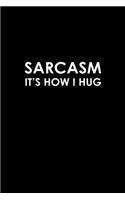 Sarcasm it's how I hug
