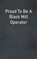 Proud To Be A Black Mill Operator: Lined Notebook For Men, Women And Co Workers