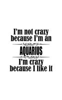 I'm Not Crazy Because I'm An Aquarius I'm Crazy Because I like It: Original Aquarius Notebook, Journal Gift, Diary, Doodle Gift or Notebook - 6 x 9 Compact Size- 109 Blank Lined Pages