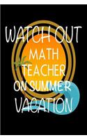 Watch Out Math Teacher On Summer Vacation: Last Day Of School Gift Notebook For Mathematics Teachers