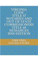 Virginia Code Title 47 Notaries and Out of State Commissioners Title 48 Nuisances 2018 Edition