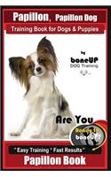 Papillon, Papillon Dog Training Book for Dogs & Puppies by Bone Up Dog Training: Are You Ready to Bone Up? Easy Training * Fast Results Papillon Book
