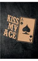 Kiss My Ace: Funny Playing Cards Journal For Casino Gambling: Blank Lined Notebook For Gamblers To Write Notes & Writing