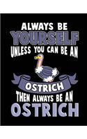 Always Be Yourself Unless You Can Be a Ostrich Then Always Be an Ostrich: School Composition Notebook College Ruled
