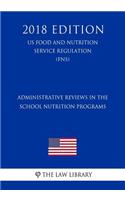 Administrative Reviews in the School Nutrition Programs (US Food and Nutrition Service Regulation) (FNS) (2018 Edition)