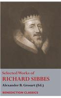 Selected Works of Richard Sibbes: Memoir of Richard Sibbes, Description of Christ, The Bruised Reed and Smoking Flax, The Sword of the Wicked, The Soul's Conflict with Itself and Vic