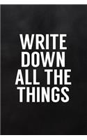 Write Down All the Things: Funny Notebooks for Adults Blank Lined Journal to Write in for Work or Office