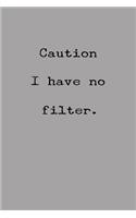 Caution I Have No Filter.