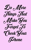 Do More Things That Make You Forget to Check Your Phone: 6x9 Inspirational Quote Journal for Women and Girls (Pink)