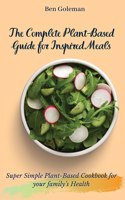 Complete Plant-Based Guide for Inspired Meals: Super Simple Plant-Based Cookbook for your family's Health