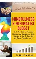 Mindfulness & Minimalist Budget: Top 10 Tips Guide to Overcoming Obsessions and Compulsions & Simple Strategies On How To Save More and Become Financially Secure