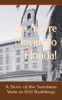 So, You're Moving to Florida! A Story of the Sunshine State in 100 Buildings