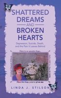 Shattered Dreams and Broken Hearts: Depression, Suicide, Death, and the Pain It Leaves Behind