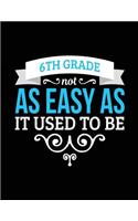 6th Grade Not As Easy As It Used To Be: School Notebook Journal Lined