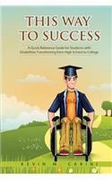 This Way to Success: A Quick Reference Guide for Students with Disabilities Transitioning from High School to College