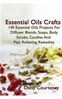 Essential Oils Crafts: 140 Essential Oils Projects For Diffuser Blends, Soaps, Body Scrubs, Candles And Pain Relieving Remedies