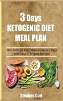 3 Days Ketogenic Diet Meal Plan: How to Reset Your Metabolism in 3 Days with Easy to Prepare Recipes