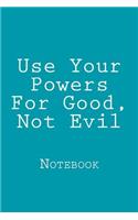 Use Your Powers for Good, Not Evil: Notebook, 150 Lined Pages, Softcover, 6 X 9