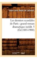 Les Derniers Scandales de Paris: Grand Roman Dramatique Inédit. 5 (Éd.1885-1900)