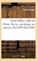 Saint Odilon, Abbé de Cluny. Sa Vie, Son Temps, Ses Oeuvres, 962-1049