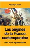 Les origines de la France contemporaine: Tome V: Le régime moderne