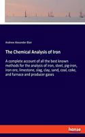 Chemical Analysis of Iron: A complete account of all the best known methods for the analysis of iron, steel, pig-iron, iron ore, limestone, slag, clay, sand, coal, coke, and f
