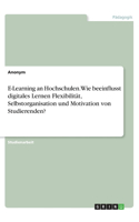 E-Learning an Hochschulen. Wie beeinflusst digitales Lernen Flexibilität, Selbstorganisation und Motivation von Studierenden?