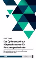 Das Optionsmodell zur Körperschaftsteuer für Personengesellschaften. Für welche Unternehmen lohnt sich die Optierung aus steuerrechtlicher Sicht?