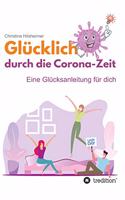 Glücklich durch die Corona-Zeit: Eine Glücksanleitung für dich