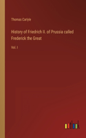 History of Friedrich II. of Prussia called Frederick the Great: Vol. I