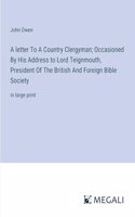 letter To A Country Clergyman; Occasioned By His Address to Lord Teignmouth, President Of The British And Foreign Bible Society: in large print