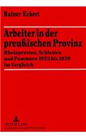 Arbeiter in Der Preußischen Provinz: Rheinprovinz, Schlesien Und Pommern 1933 Bis 1939 Im Vergleich