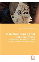 In Rwanda, Tears Do not Only Run Inside - Contextualising the discourse on war trauma, resilience and reconciliation