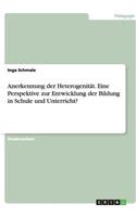 Anerkennung der Heterogenität. Eine Perspektive zur Entwicklung der Bildung in Schule und Unterricht?