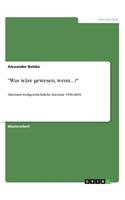 "Was wäre gewesen, wenn...?": Alternativweltgeschichtliche Literatur 1990-2010